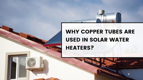 Why Copper Tubes are Used in Solar Water Heaters