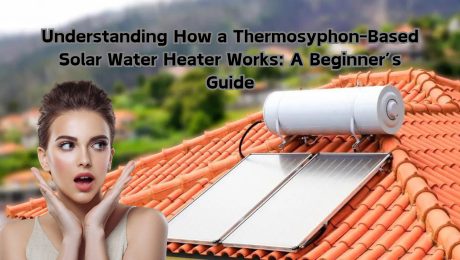 Understanding How a Thermosyphon-Based Solar Water Heater Works: A Beginner’s Guide