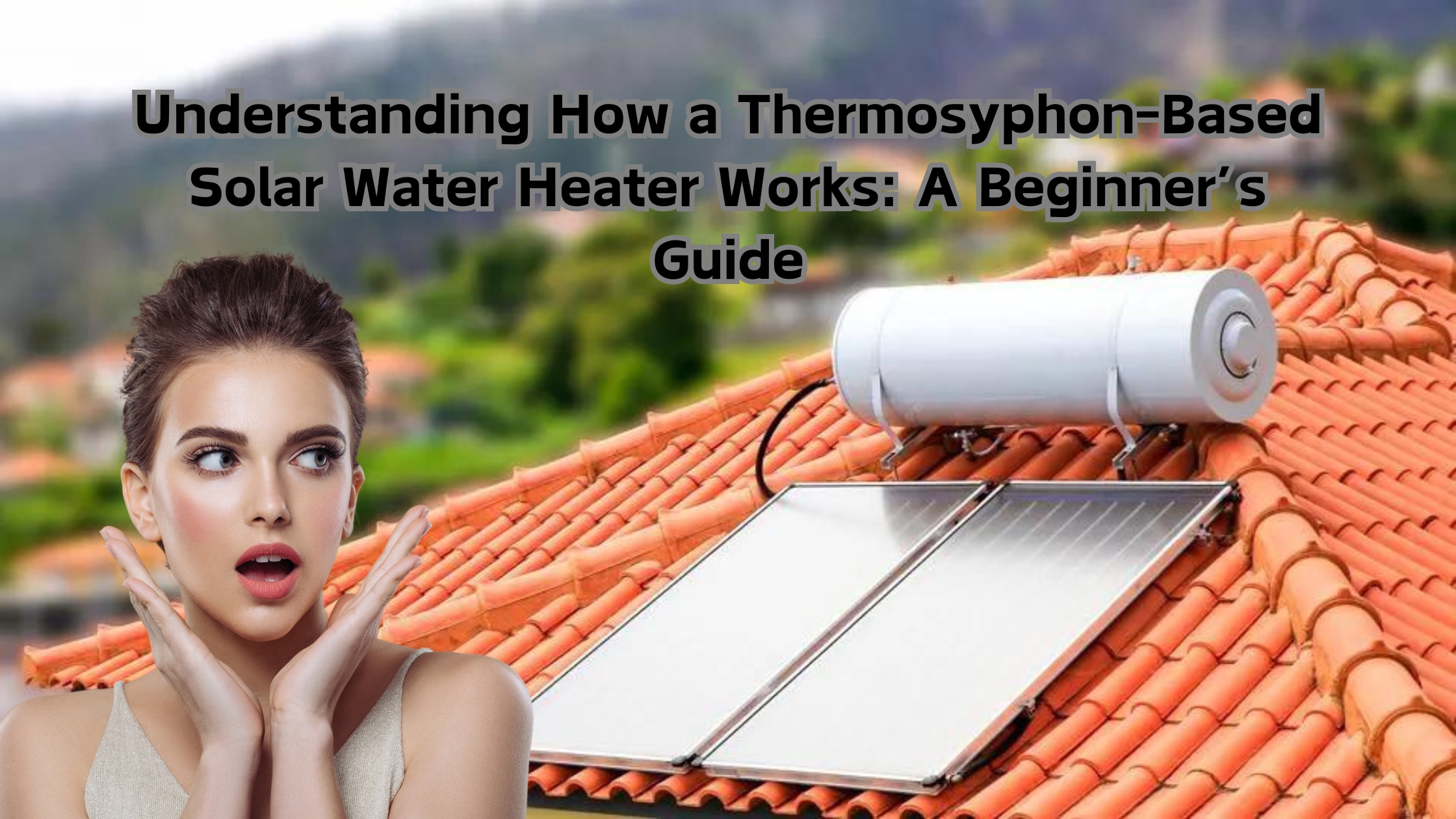 Understanding How a Thermosyphon-Based Solar Water Heater Works: A Beginner’s Guide 