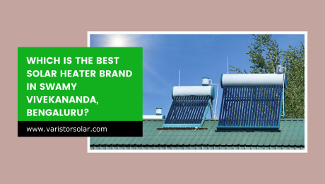 Which is the Best Solar Heater Brand in Swamy Vivekananda, Bengaluru?