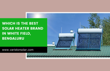 Which is the Best Solar Heater Brand in White Field, Bengaluru 