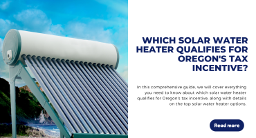 In this comprehensive guide, we will cover everything you need to know about which solar water heater qualifies for Oregon's tax incentive, along with details on the top solar water heater options.