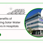 Top Benefits of Installing Solar Water Heaters in Hospitals