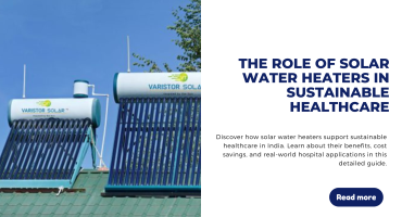 The Role of Solar Water Heaters in Sustainable Healthcare
